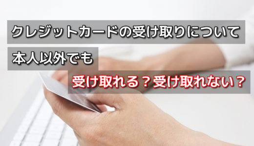 クレジットカードの受け取りは本人以外でも大丈夫？