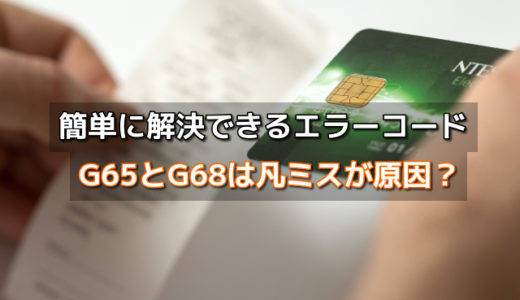 クレジットカードでエラーコードG65とG68は簡単に解決できる