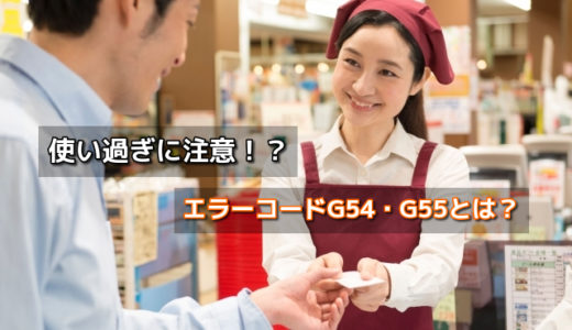 使い過ぎに注意？クレジットカードのエラーコードG54・G55とは？